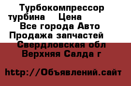 Турбокомпрессор (турбина) › Цена ­ 10 000 - Все города Авто » Продажа запчастей   . Свердловская обл.,Верхняя Салда г.